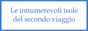 Le innumerevoli isole del secondo viaggio